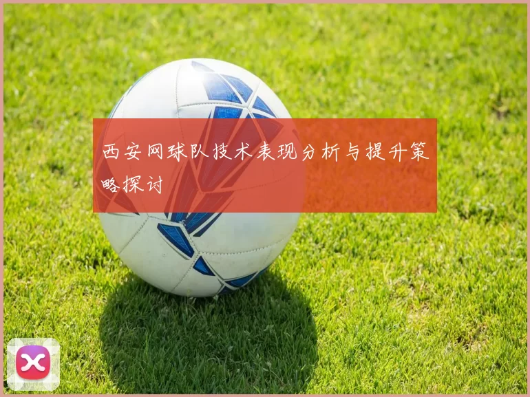 西安网球队技术表现分析与提升策略探讨