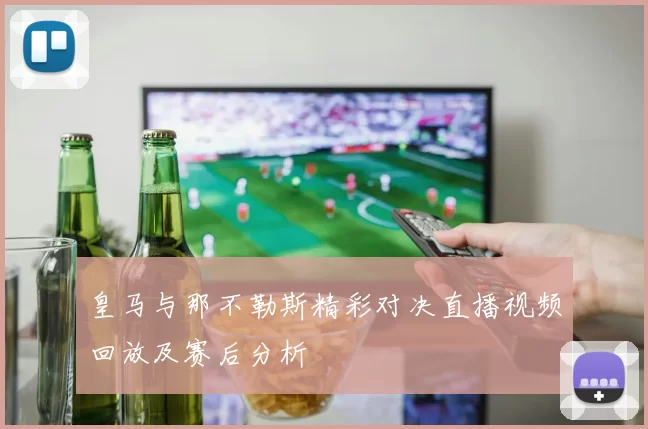 皇马与那不勒斯精彩对决直播视频回放及赛后分析