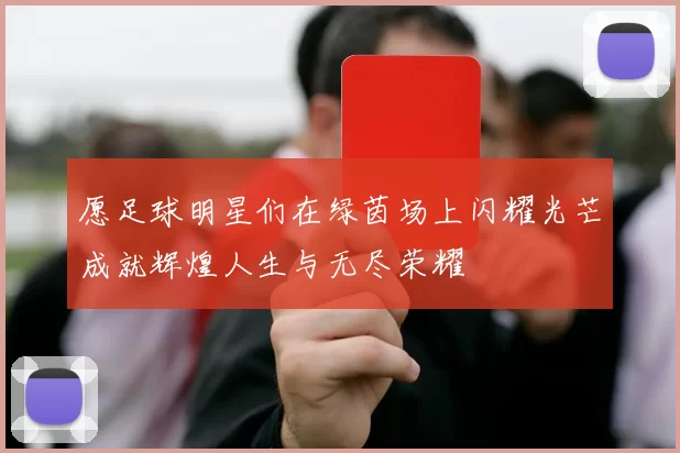 愿足球明星们在绿茵场上闪耀光芒成就辉煌人生与无尽荣耀
