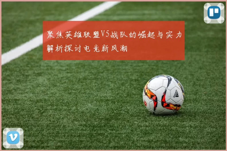 聚焦英雄联盟V5战队的崛起与实力解析探讨电竞新风潮