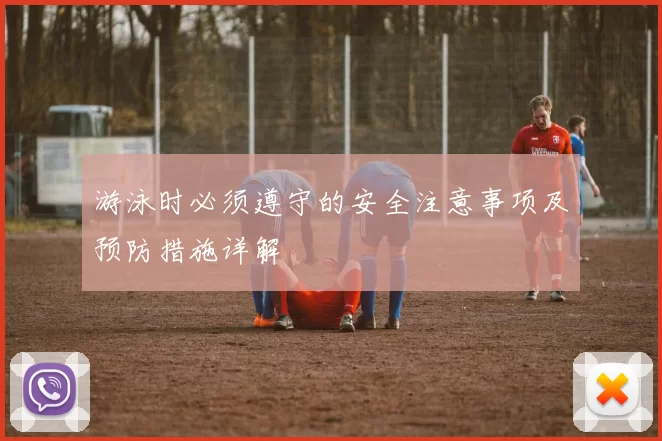 游泳时必须遵守的安全注意事项及预防措施详解