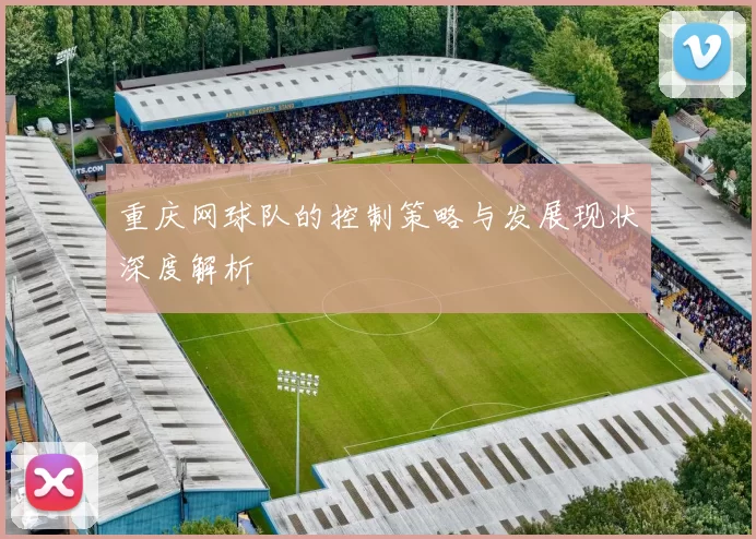 重庆网球队的控制策略与发展现状深度解析