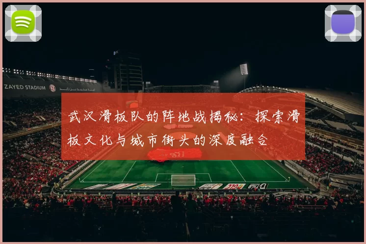 武汉滑板队的阵地战揭秘：探索滑板文化与城市街头的深度融合