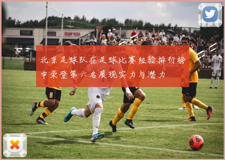 北京足球队在足球比赛经验排行榜中荣登第六名展现实力与潜力