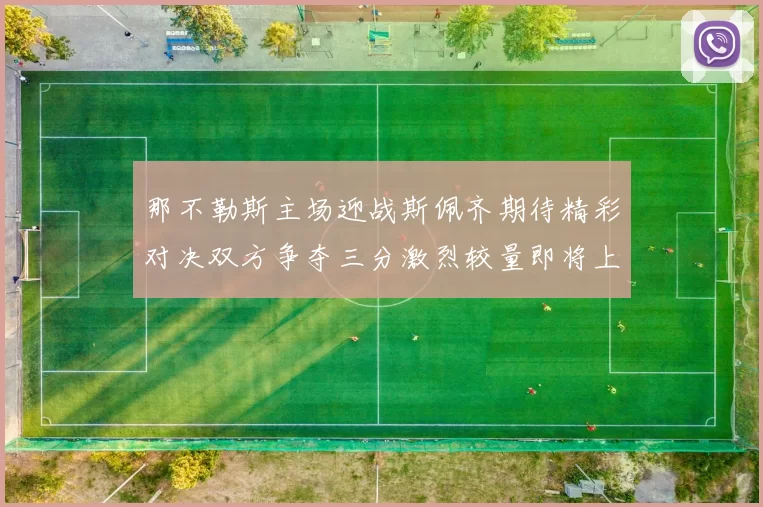 那不勒斯主场迎战斯佩齐期待精彩对决双方争夺三分激烈较量即将上演