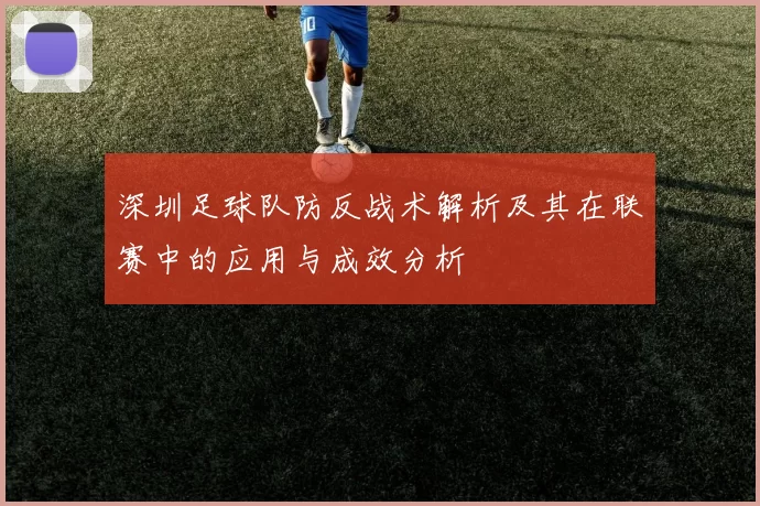 深圳足球队防反战术解析及其在联赛中的应用与成效分析