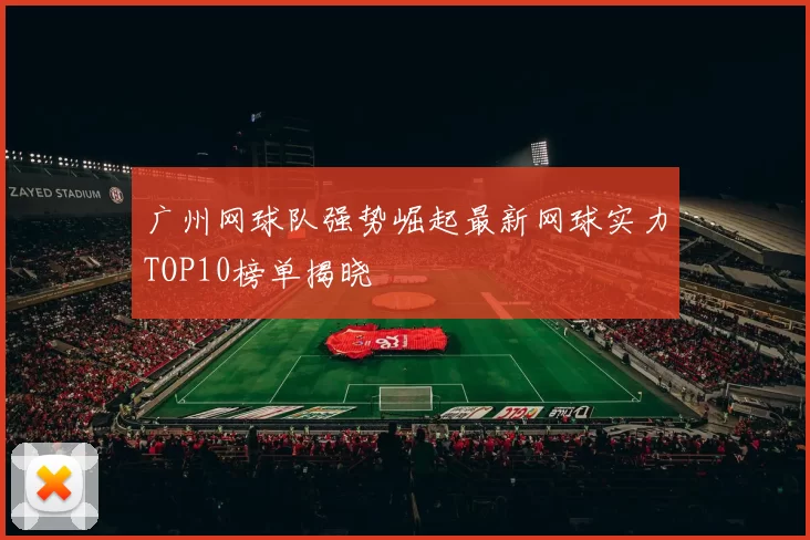 广州网球队强势崛起最新网球实力TOP10榜单揭晓