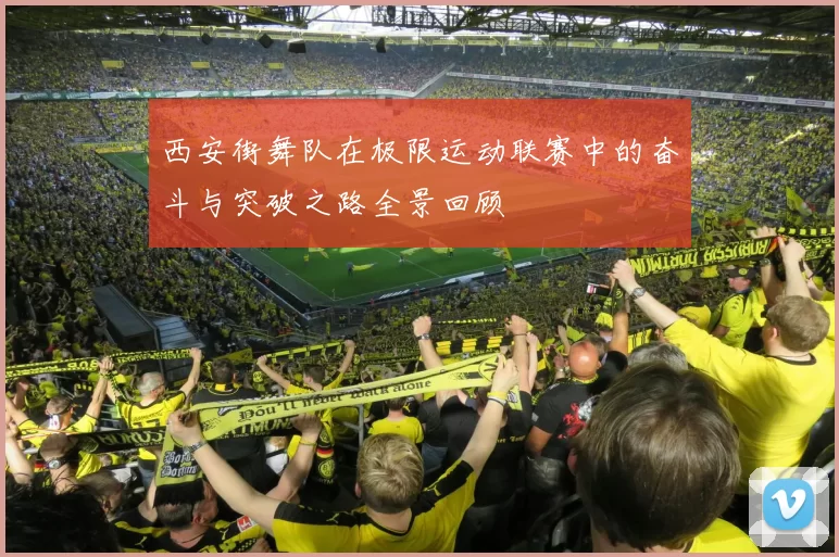 西安街舞队在极限运动联赛中的奋斗与突破之路全景回顾