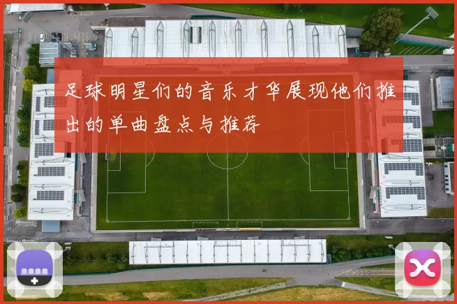 足球明星们的音乐才华展现他们推出的单曲盘点与推荐