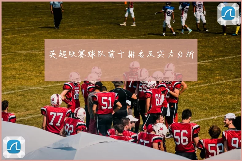 英超联赛球队前十排名及实力分析