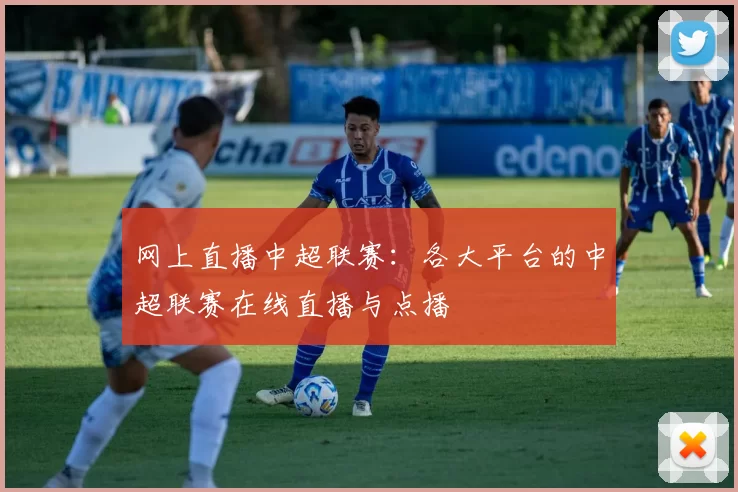 网上直播中超联赛：各大平台的中超联赛在线直播与点播