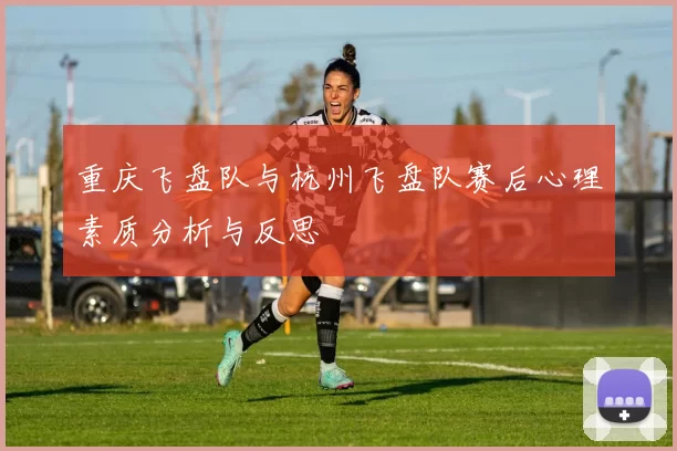 重庆飞盘队与杭州飞盘队赛后心理素质分析与反思